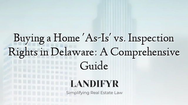 Buying a Home 'As-Is' vs. Inspection Rights in Delaware: A Comprehensive Guide