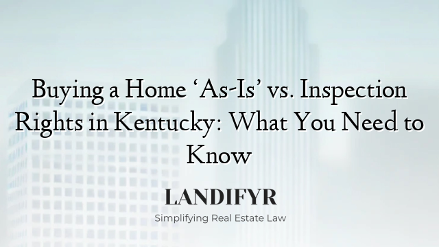 Buying a Home ‘As-Is’ vs. Inspection Rights in Kentucky: What You Need to Know
