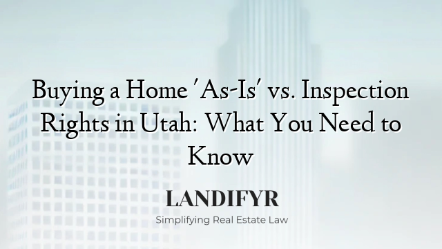 Buying a Home 'As-Is' vs. Inspection Rights in Utah: What You Need to Know