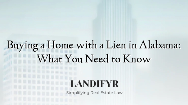 Buying a Home with a Lien in Alabama: What You Need to Know