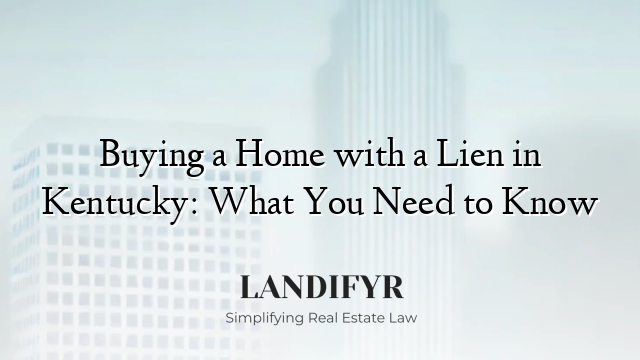 Buying a Home with a Lien in Kentucky: What You Need to Know