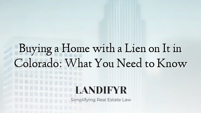 Buying a Home with a Lien on It in Colorado: What You Need to Know