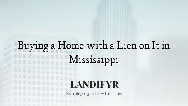 Buying a Home with a Lien on It in Mississippi