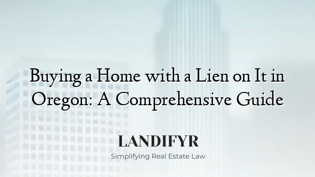 Buying a Home with a Lien on It in Oregon: A Comprehensive Guide