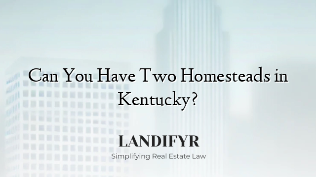Can You Have Two Homesteads in Kentucky?