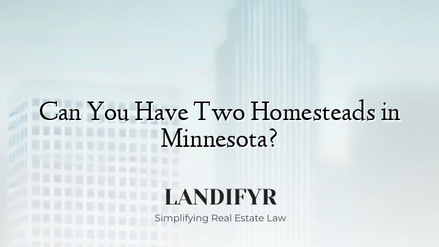 Can You Have Two Homesteads in Minnesota?