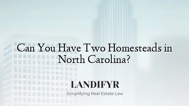 Can You Have Two Homesteads in North Carolina?
