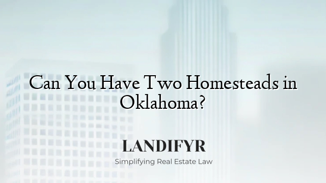 Can You Have Two Homesteads in Oklahoma?