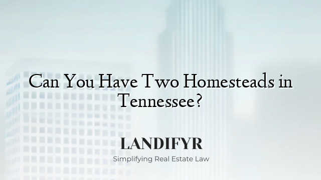 Can You Have Two Homesteads in Tennessee?