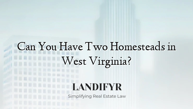 Can You Have Two Homesteads in West Virginia?