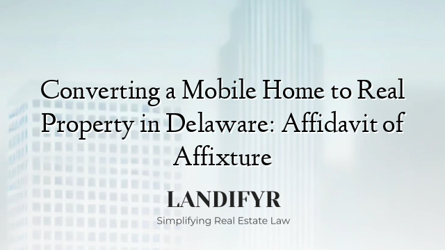 Converting a Mobile Home to Real Property in Delaware: Affidavit of Affixture