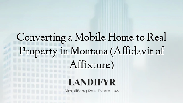 Converting a Mobile Home to Real Property in Montana (Affidavit of Affixture)
