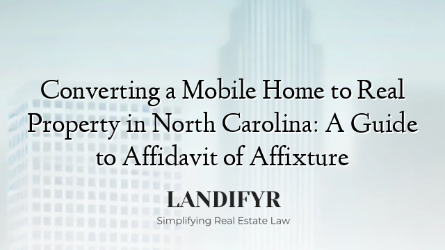 Converting a Mobile Home to Real Property in North Carolina: A Guide to Affidavit of Affixture