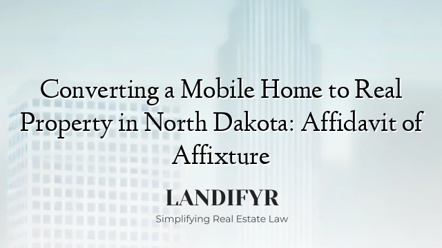 Converting a Mobile Home to Real Property in North Dakota: Affidavit of Affixture