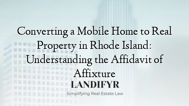 Converting a Mobile Home to Real Property in Rhode Island: Understanding the Affidavit of Affixture