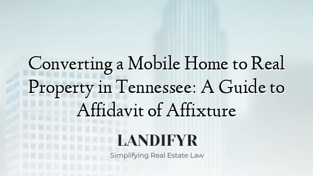 Converting a Mobile Home to Real Property in Tennessee: A Guide to Affidavit of Affixture
