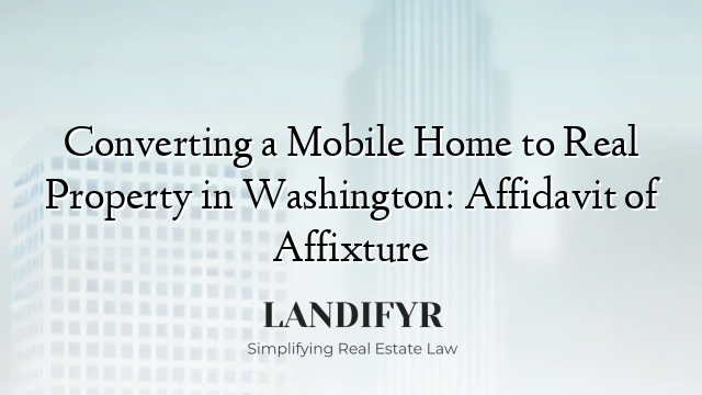 Converting a Mobile Home to Real Property in Washington: Affidavit of Affixture