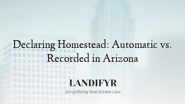 Declaring Homestead: Automatic vs. Recorded in Arizona