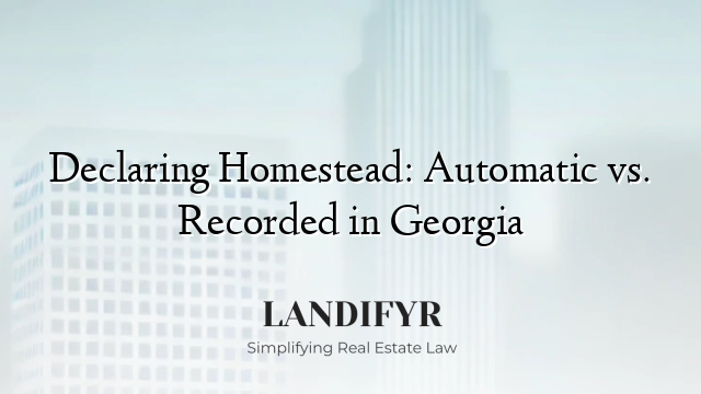 Declaring Homestead: Automatic vs. Recorded in Georgia