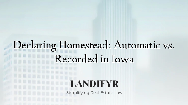Declaring Homestead: Automatic vs. Recorded in Iowa