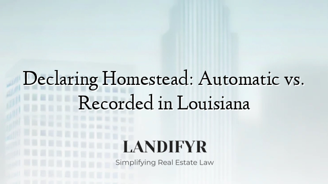 Declaring Homestead: Automatic vs. Recorded in Louisiana