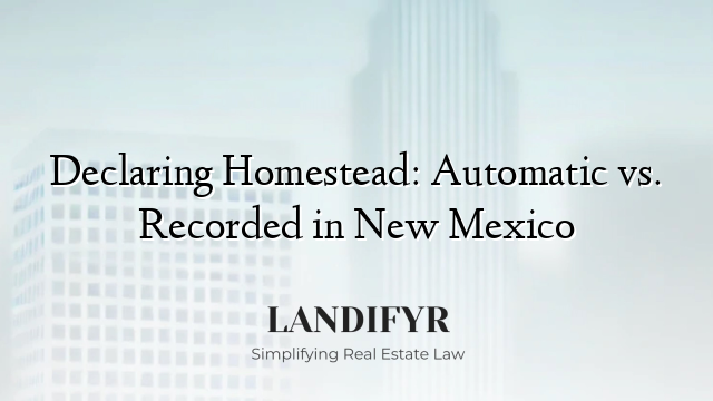 Declaring Homestead: Automatic vs. Recorded in New Mexico