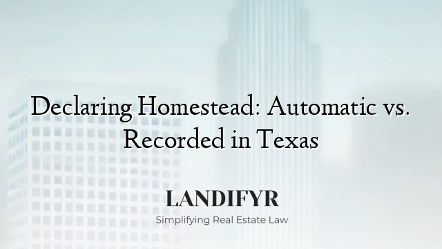 Declaring Homestead: Automatic vs. Recorded in Texas