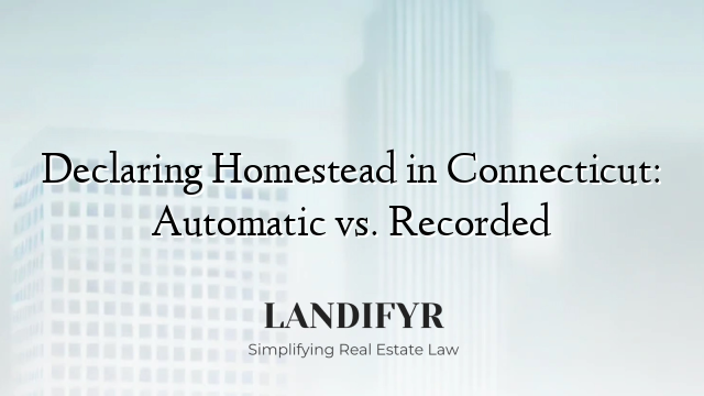 Declaring Homestead in Connecticut: Automatic vs. Recorded