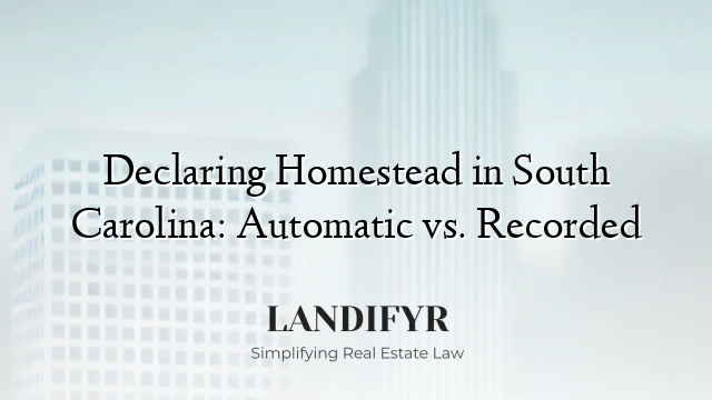Declaring Homestead in South Carolina: Automatic vs. Recorded