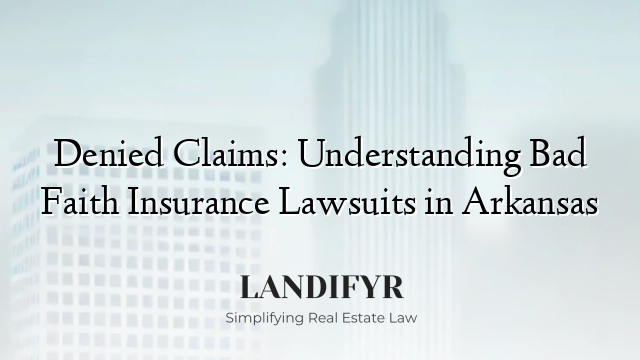 Denied Claims: Understanding Bad Faith Insurance Lawsuits in Arkansas