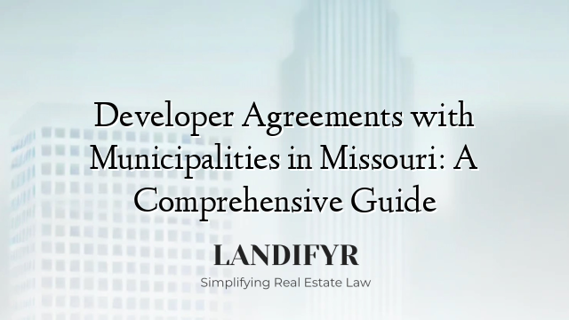 Developer Agreements with Municipalities in Missouri: A Comprehensive Guide