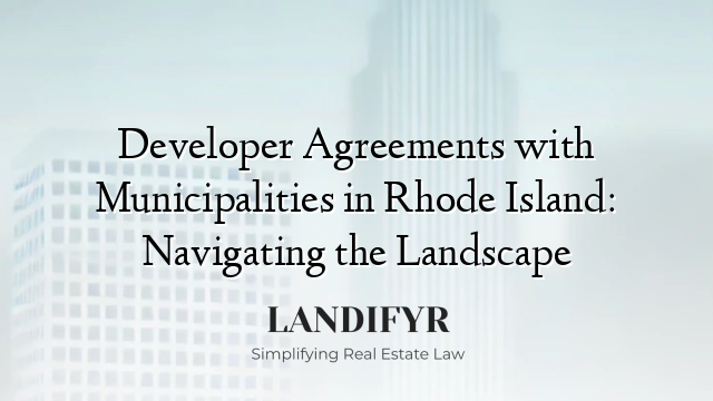 Developer Agreements with Municipalities in Rhode Island: Navigating the Landscape