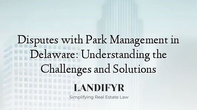 Disputes with Park Management in Delaware: Understanding the Challenges and Solutions