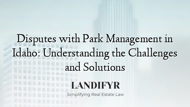 Disputes with Park Management in Idaho: Understanding the Challenges and Solutions