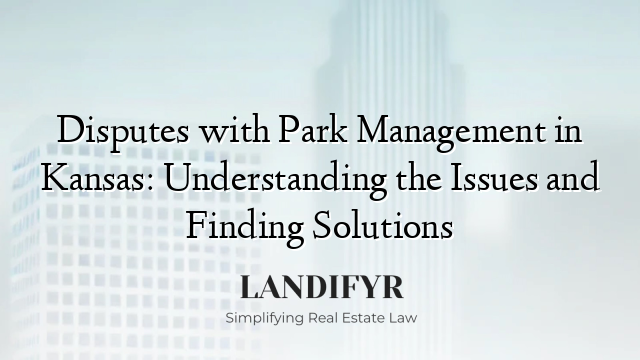 Disputes with Park Management in Kansas: Understanding the Issues and Finding Solutions