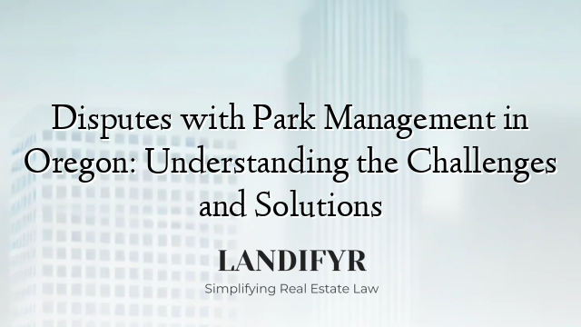 Disputes with Park Management in Oregon: Understanding the Challenges and Solutions