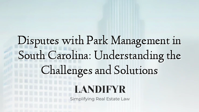 Disputes with Park Management in South Carolina: Understanding the Challenges and Solutions