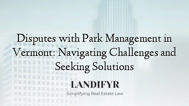 Disputes with Park Management in Vermont: Navigating Challenges and Seeking Solutions