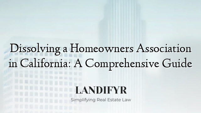 Dissolving a Homeowners Association in California: A Comprehensive Guide