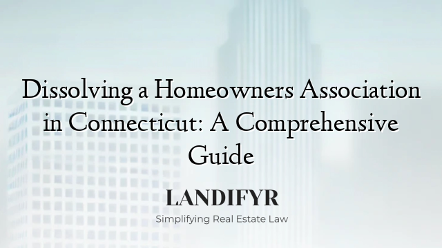 Dissolving a Homeowners Association in Connecticut: A Comprehensive Guide