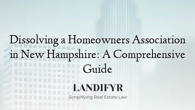 Dissolving a Homeowners Association in New Hampshire: A Comprehensive Guide