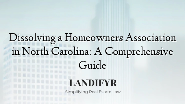 Dissolving a Homeowners Association in North Carolina: A Comprehensive Guide