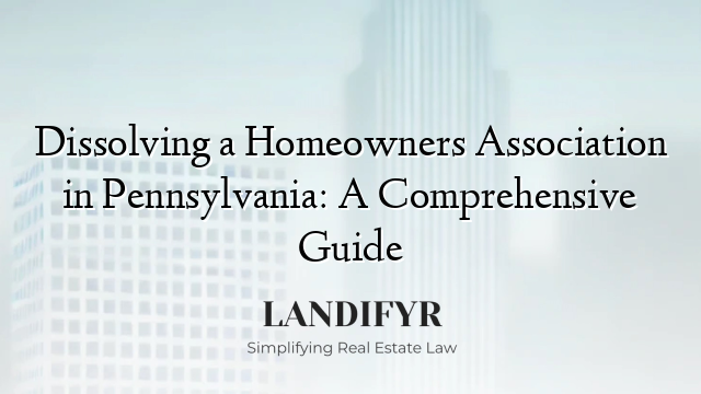 Dissolving a Homeowners Association in Pennsylvania: A Comprehensive Guide