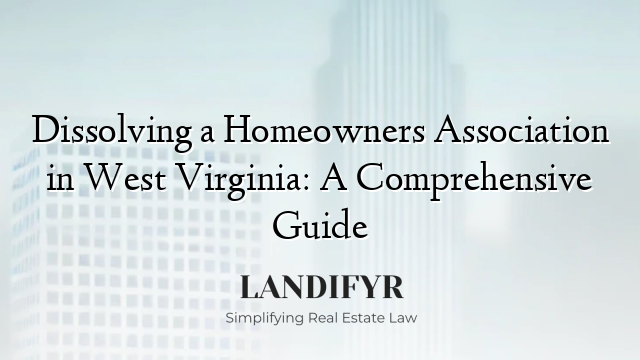 Dissolving a Homeowners Association in West Virginia: A Comprehensive Guide