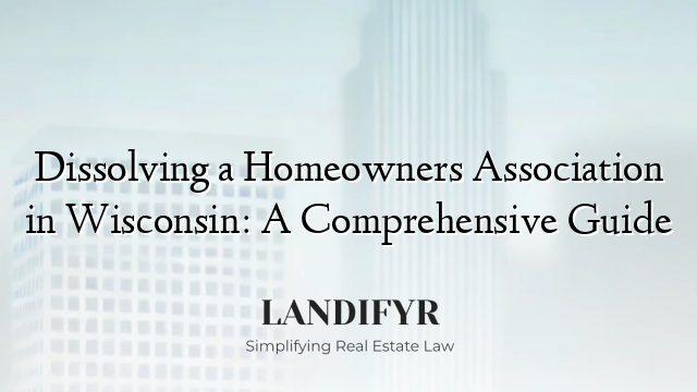 Dissolving a Homeowners Association in Wisconsin: A Comprehensive Guide