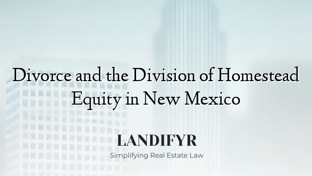 Divorce and the Division of Homestead Equity in New Mexico