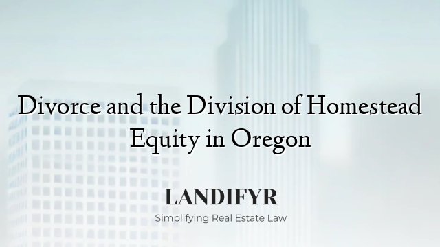 Divorce and the Division of Homestead Equity in Oregon