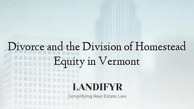 Divorce and the Division of Homestead Equity in Vermont