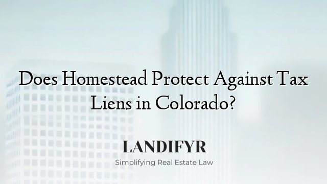 Does Homestead Protect Against Tax Liens in Colorado?