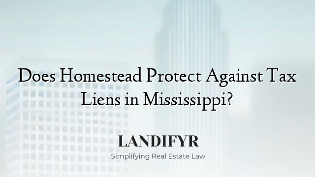 Does Homestead Protect Against Tax Liens in Mississippi?
